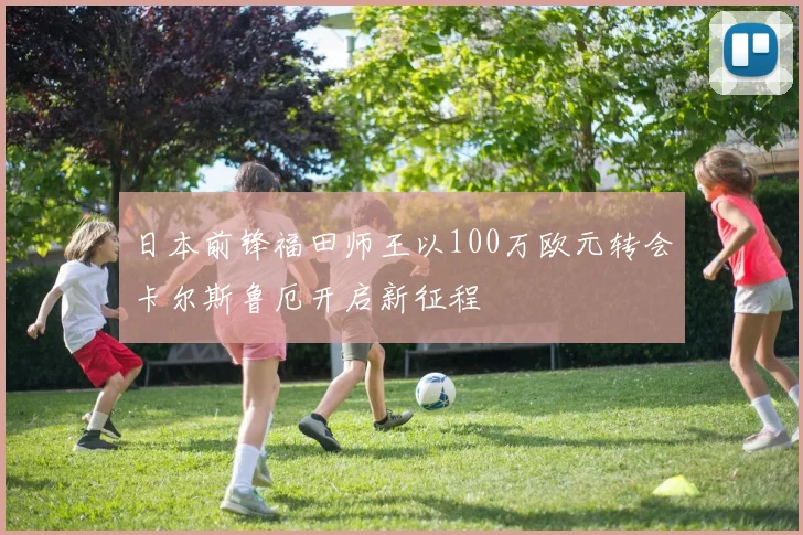 日本前锋福田师王以100万欧元转会卡尔斯鲁厄开启新征程