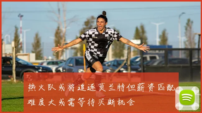 热火队或将追逐莫兰特但薪资匹配难度大或需等待买断机会