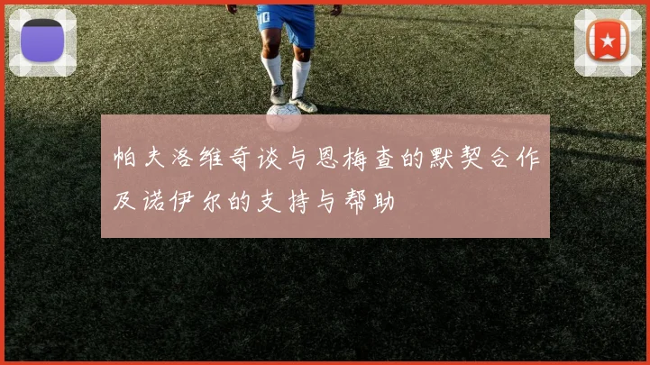 帕夫洛维奇谈与恩梅查的默契合作及诺伊尔的支持与帮助